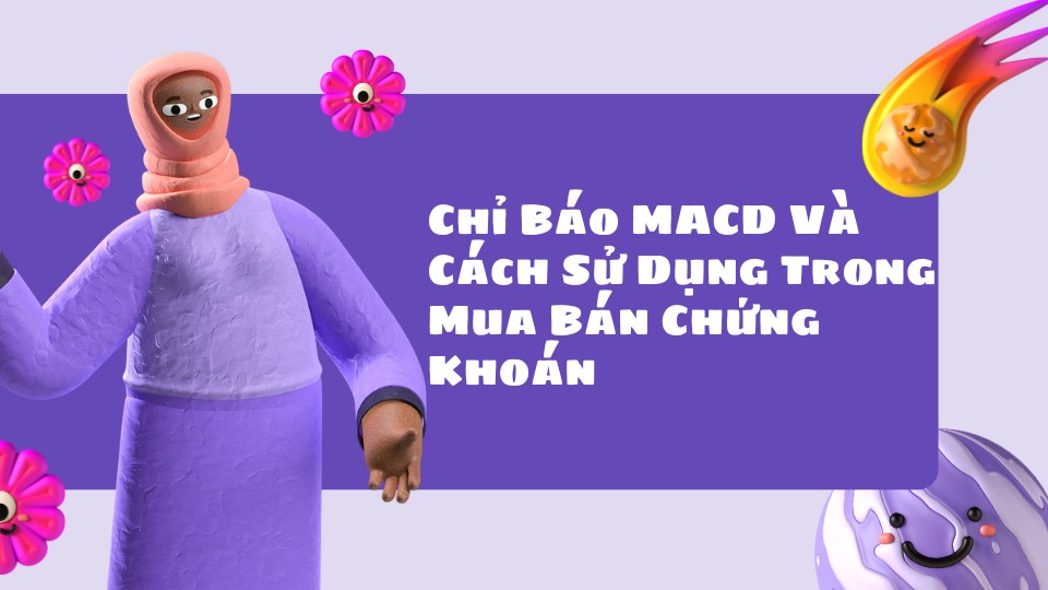 Chỉ Báo MACD Và Cách Sử Dụng Trong Mua Bán Chứng Khoán