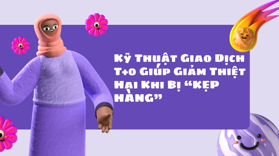 Kỹ Thuật Giao Dịch T+0 Giúp Giảm Thiệt Hại Khi Bị “KẸP HÀNG”