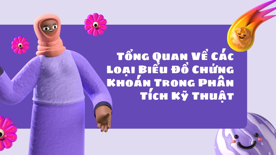 Tổng Quan Về Các Loại Biểu Đồ Chứng Khoán Trong Phân Tích Kỹ Thuật