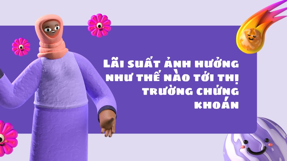 Lãi suất ảnh hưởng như thế nào tới thị trường chứng khoán