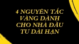 4 Nguyên Tắc Vàng Dành Cho Nhà Đầu Tư Dài Hạn