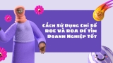 Cách Sử Dụng Chỉ Số ROE Và ROA Để Tìm Doanh Nghiệp Tốt
