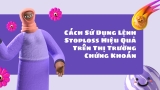 Cách Sử Dụng Lệnh Stoploss Hiệu Quả Trên Thị Trường Chứng Khoán