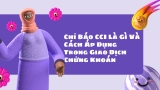 Chỉ Báo CCI Là Gì Và Cách Áp Dụng Trong Giao Dịch Chứng Khoán
