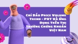 Chỉ Báo Price Volume Trend – PVT Và Ứng Dụng Trên Thị Trường Chứng Khoán Việt Nam