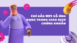CHỈ BÁO MFI VÀ ỨNG DỤNG TRONG GIAO DỊCH CHỨNG KHOÁN