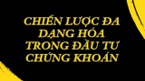 Chiến Lược Đa Dạng Hóa Trong Đầu Tư Chứng Khoán: Giảm Rủi Ro, Tối Ưu Hóa Lợi Nhuận