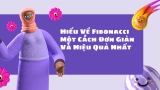 Hiểu Về Fibonacci Một Cách Đơn Giản Và Hiệu Quả Nhất