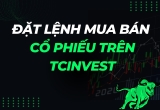 Hướng dẫn đặt lệnh mua bán cổ phiếu trên Hệ thống TCInvest đơn giản