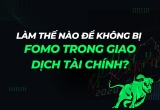 Làm thế nào để không bị FOMO trong giao dịch tài chính?