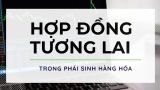 So sánh hợp đồng tương lai, hợp đồng quyền chọn và hợp đồng kỳ hạn