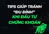 Tips giúp tránh “đu đỉnh” khi đầu tư chứng khoán