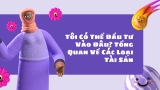 Tôi Có Thể Đầu Tư Vào Đâu? Tổng Quan Về Các Loại Tài Sản